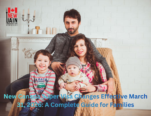 New Canada Super Visa Changes Effective March 31, 2026: A Complete Guide for Families